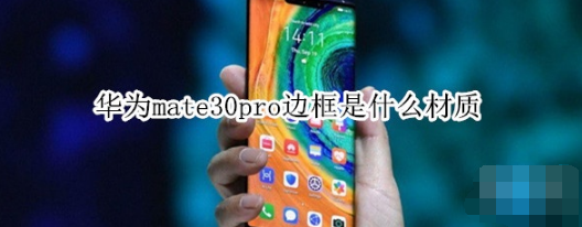 米乐m6官网华为mate30pro边框材质是什么(图1)